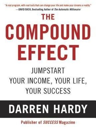 The Compound Effect: Multiplying Your Success One Simple Step at a Time