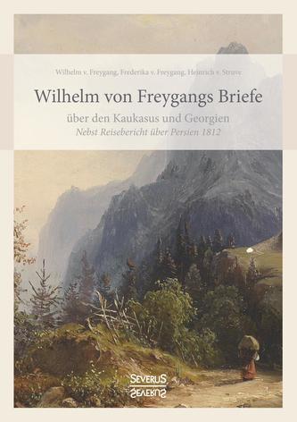 Wilhelm von Freygangs Briefe über den Kaukasus und Georgien