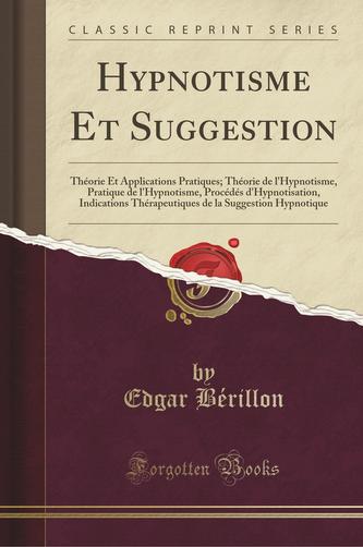 Hypnotisme Et Suggestion: Théorie Et Applications Pratiques; Théorie de l'Hypnotisme, Pratique de l'Hypnotisme, Procédés d'Hypno