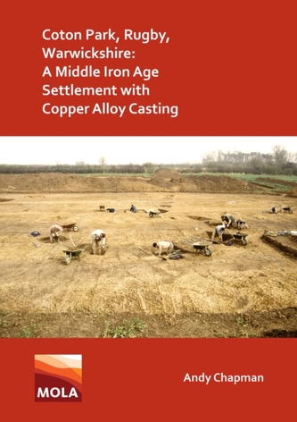 Coton Park, Rugby, Warwickshire: A Middle Iron Age Settlement with Copper Alloy Casting Coton Park, Rugby, Warwickshire: A Middle Iron Age Settlement with Copper Alloy Casting