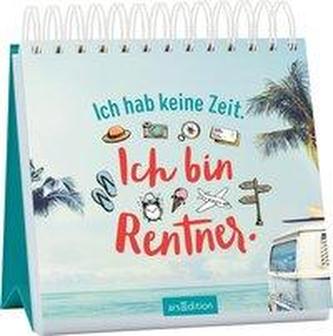 Ich hab keine Zeit. Ich bin in Rente