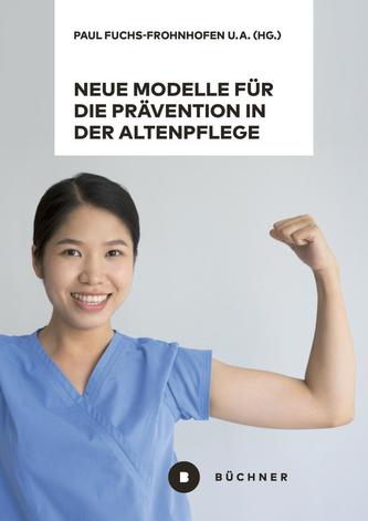 Neue Modelle für die Prävention in der Altenpflege vor dem Hintergrund von Berufsbiografieorientierung, Dienstleistungsvielfalt