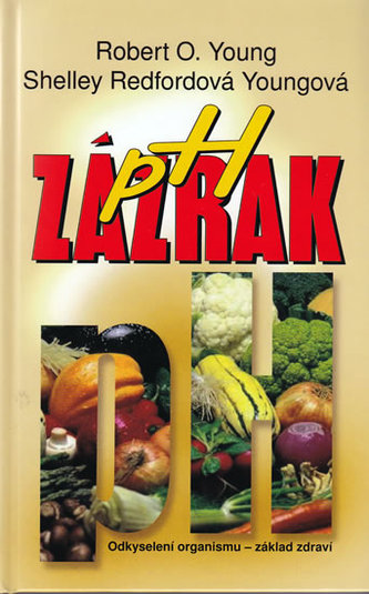 pH zázrak : vyváženou stravou k pevnému zdraví (Robert O Young, 2008)