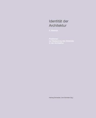 Identität der Architektur. II. Material Positionen zur Bedeutung des Materials in der Architektur Identität der Architektur. II. Material Positionen zur Bedeutung des Materials in der Architektur