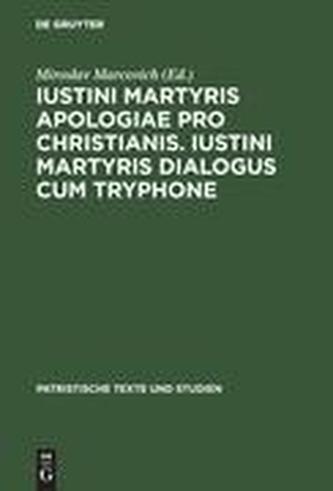 Iustini Martyris Apologiae pro Christianis. Iustini Martyris Dialogus cum Tryphone