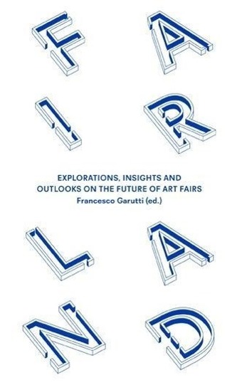 Fairland. Explorations, Insights and Outlooks on the Future of Art Fairs