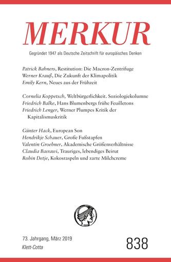 MERKUR Gegründet 1947 als Deutsche Zeitschrift für europäisches Denken Nr. 838, Heft März 2019 MERKUR Gegründet 1947 als Deutsche Zeitschrift für europäisches Denken Nr. 838, Heft März 2019