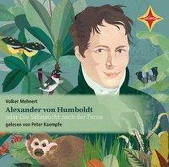 Alexander von Humboldt oder. Die Sehnsucht nach der Ferne
