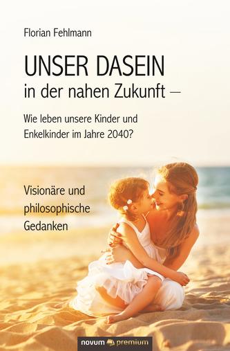UNSER DASEIN in der nahen Zukunft - Wie leben unsere Kinder und Enkelkinder im Jahre 2040?