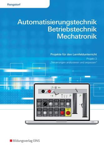 Automatisierungstechnik, Betriebstechnik, Mechatronik. Projekt für das Lernfeld 3: Arbeitsheft