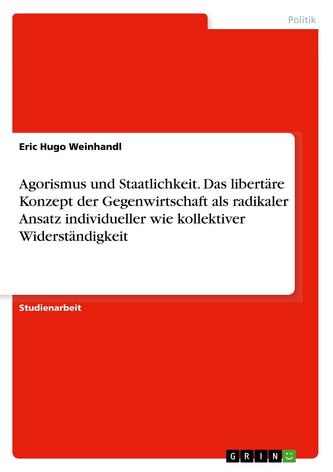 Agorismus und Staatlichkeit. Das libertäre Konzept der Gegenwirtschaft als radikaler Ansatz individueller wie kollektiver Widers