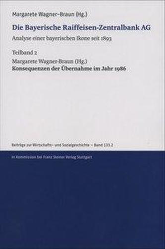 Die Bayerische Raiffeisen-Zentralbank AG. Analyse einer bayerischen Ikone seit 1893. Teilband 2