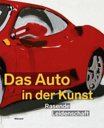 Das Auto in der Kunst. Rasende Leidenschaft