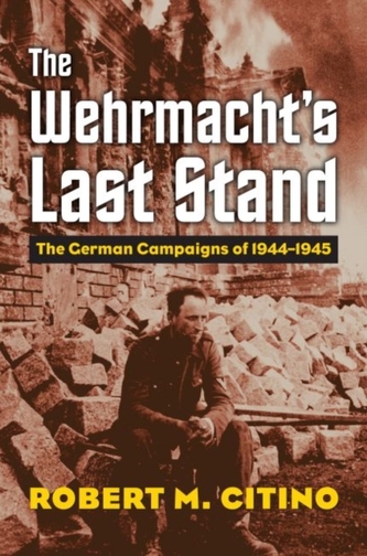 The Wehrmacht's Last Stand The Wehrmacht's Last Stand