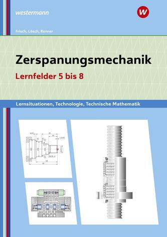 Zerspanungsmechanik Lernsituationen, Technologie, Technische Mathematik. Lernfelder 5-8