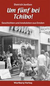 Um fünf bei Tchibo!  Geschichten und Anekdoten aus Emden