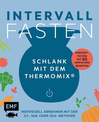 Intervallfasten - Schlank mit dem Thermomix® - Individuell abnehmen mit der 5:2-, 16:8- oder 20:4-Methode Intervallfasten - Schlank mit dem Thermomix® - Individuell abnehmen mit der 5:2-, 16:8- oder 20:4-Methode