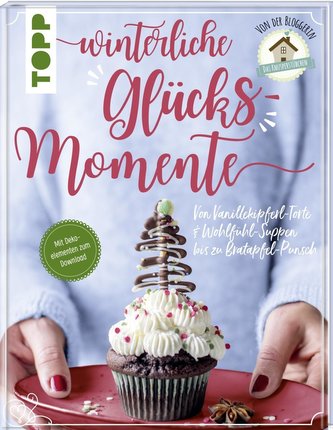 Winterliche Glücksmomente. Von Vanillekipferl-Torte & Wohlfühl-Suppen bis zu Bratapfel-Punsch von der Bloggerin Das Knusperstüb