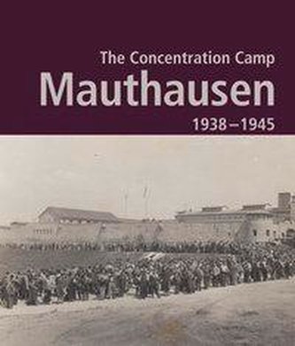 The Concentration Camp Mauthausen 1938 - 1945. Second Edition