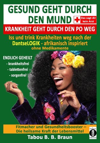 Gesund geht durch den Mund, Krankheit geht durch den Po weg: Iss und trink Krankheiten weg nach der DantseLOGIK - afrikanisch in