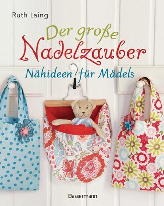 Der große Nadelzauber. Tolle Nähideen für Mädels. Mit und ohne Nähmaschine. Die Nähschule mit 33 bezaubernden Projekten für Anfä