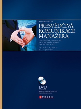 Přesvědčivá komunikace manažera : jak úspěšně vystupovat v obchodním styku i ve společnosti : vytvořte si image a styl jednání (