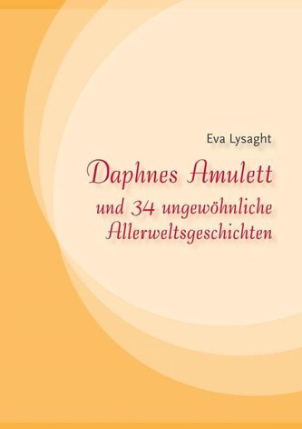 Daphnes Amulett und 34 ungewöhnliche Allerweltsgeschichten