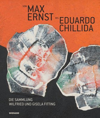 Von Max Ernst bis Eduardo Chillida - Die Sammlung Wilfried und Gisela Fitting