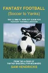 Fantasy Football (Soccer to Yanks): The Ultimate How-To Guide for Fantasy Football/Soccer
