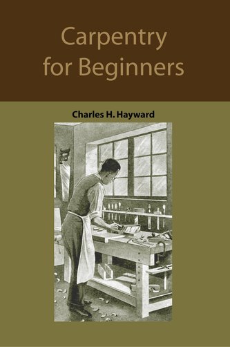 Carpentry for beginners: how to use tools, basic joints, workshop practice, designs for things to make