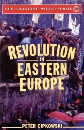 Revolution in Eastern Europe: Understanding the Collapse of Communism in Poland, Hungary, East Germany, Czechoslovakia, Romania