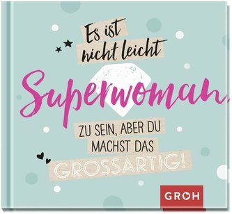 Es ist nicht leicht, Superwoman zu sein, aber du machst das großartig!