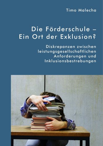 Die Förderschule - Ein Ort der Exklusion? Diskrepanzen zwischen leistungsgesellschaftlichen Anforderungen und Inklusionsbestrebu