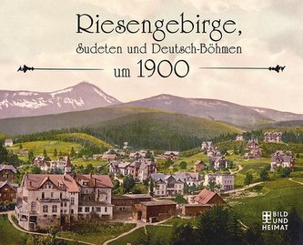 Riesengebirge, Sudeten und  Deutsch-Böhmen um 1900