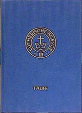Agende für evangelisch-lutherische Kirchen und Gemeinden. Band III: Die Amtshandlungen.Teil 1: Die Taufe