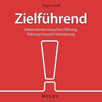Zielführend: Unternehmen brauchen Führung, Führung braucht Orientierung