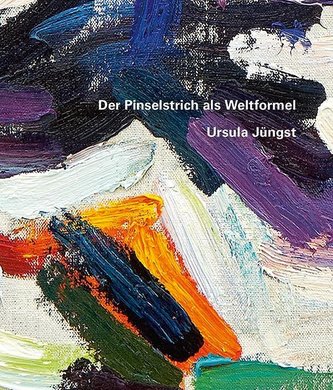 Ursula Jüngst - Der Pinselstrich als Weltformel