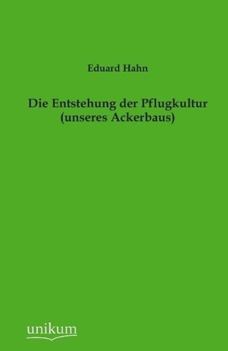Die Entstehung der Pflugkultur (unseres Ackerbaus)