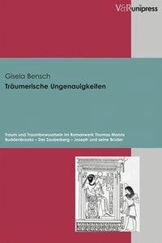 Träumerische Ungenauigkeiten. Traum und Traumbewusstsein im Romanwerk Thomas Manns