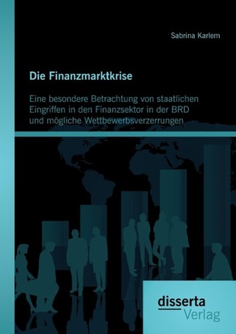 Die Finanzmarktkrise: Eine besondere Betrachtung von staatlichen Eingriffen in den Finanzsektor in der BRD und mögliche Wettbewe