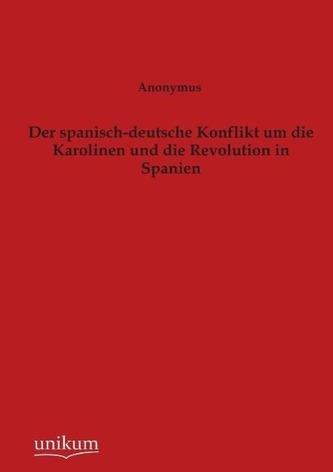 Der spanisch-deutsche Konflikt um die Karolinen und die Revolution in Spanien Der spanisch-deutsche Konflikt um die Karolinen und die Revolution in Spanien