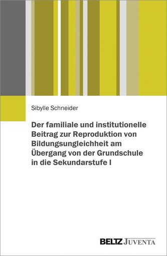 Der familiale und institutionelle Beitrag zur Reproduktion von Bildungsungleichheit am Übergang von der Grundschule in die Sekun
