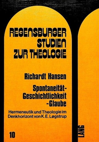 Spontaneität - Geschichtlichkeit - Glaube: Hermeneutik und Theologie im Denkhorizont von K.E. Logstrup