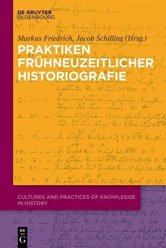 Praktiken frühneuzeitlicher Historiographie Praktiken frühneuzeitlicher Historiographie