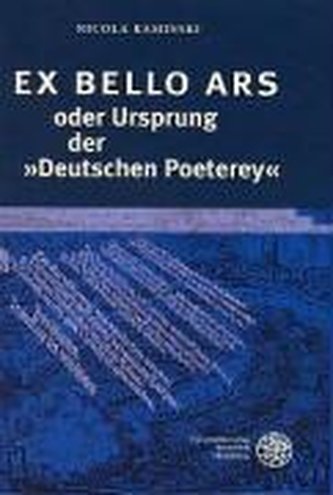 EX BELLO ARS oder Ursprung der »Deutschen Poeterey«