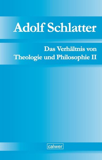 Adolf Schlatter - Das Verhältnis von Theologie und Philosophie II