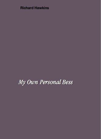 Richard Hawkins. My Own Personal Bess Richard Hawkins. My Own Personal Bess