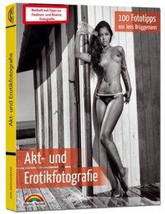 Akt- und Erotikfotografie - 100 Fototipps - inkl. Fashion und Beauty extra Teil Fotografie - alles in Farbe