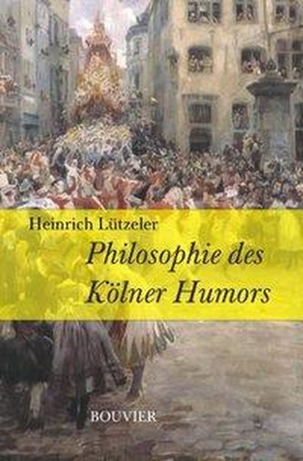 Philosophie des Kölner Humors und Kölner Humor in der Geschichte