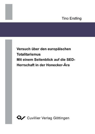 Versuch über den europäischen Totalitarismus.  Mit einem Seitenblick auf die SED-Herrschaft in der Honecker-Ära